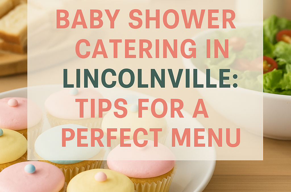 Baby Shower Catering in Lincolnville: Tips for a Perfect Menu