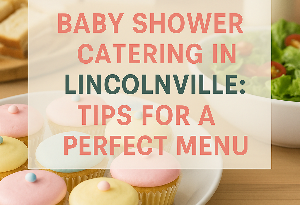 Baby Shower Catering in Lincolnville: Tips for a Perfect Menu